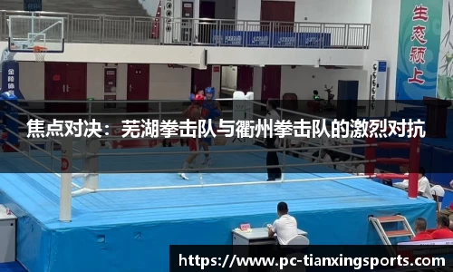 焦点对决：芜湖拳击队与衢州拳击队的激烈对抗